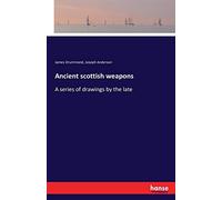 Ancient scottish weapons: A series of drawings by the late