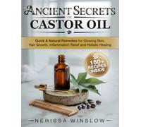 Ancient Secrets of Castor Oil: Quick & Natural Remedies for Glowing Skin, Hair Growth, Inflammation Healing and Holistic Healing