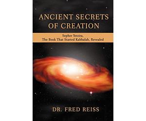ANCIENT SECRETS OF CREATION: Sepher Yetzira, The Book That Started Kabbalah, Revealed