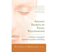 Ancient Secrets of Facial Rejuvenation: A Holistic, Nonsurgical Approach to Youth and Well-Being: A Non-surgical Approach to Youth and Well-being