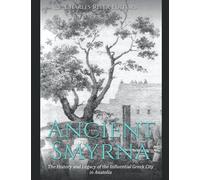 Ancient Smyrna: The History and Legacy of the Influential Gr ity in Anatolia