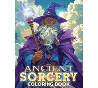 Ancient Sorcery Coloring Book: Magical World with Medieval Fantasy Coloring Pages featuring Mythical Creatures, Dragons, Wizards, Knights Illustrations for Adults Stress Relief