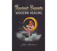 Ancient Sounds -- Modern Healing: Intelligence, Health & Energy Through the Magic of Music