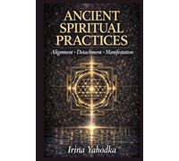 Ancient Spiritual Practices: A Practical Guide for Alignment, Detachment and Manifestation (THE FREQUENCY CODEX)