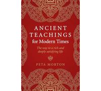 Ancient Teachings for Modern Times: The way to a rich and deeply satisfying life