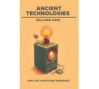 Ancient Technologies - How Our Ancestors Innovated