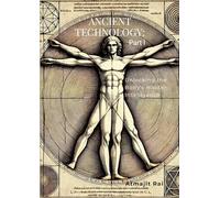 Ancient Technology: Part I: Unlocking the Body’s Hidden Intelligence