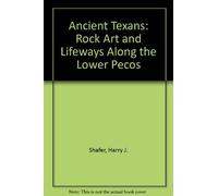 Ancient Texans: Rock Art and Lifeways Along the Lower Pecos
