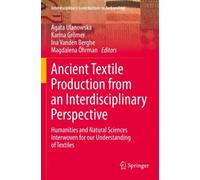 Ancient Textile Production from an Interdisciplinary Perspective : Humanities and Natural Sciences Interwoven for our Understanding of Textiles