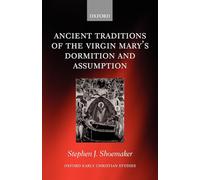 The Ancient Traditions Of The Virgin Mary's Dormition And Assumption (Oxford Early Christian Studies)
