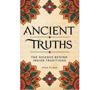 Ancient Truths: The Science Behind Indian Traditions
