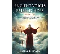 Ancient Voices, Fresh Echoes Volume One: 52 Detailed Sermon Outlines for a Year in the Old Testament (Sermon Outlines for Busy Pastors)