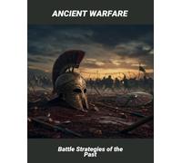 Ancient Warfare: Battle Strategies Of The Past