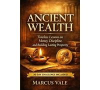Ancient Wealth: Timeless Lessons on Money, Discipline, and Building Lasting Prosperity