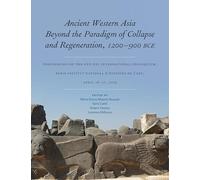 Ancient Western Asia Beyond the Paradigm of Collapse and Regeneration (1200-900 BCE): Proceedings of the NYU-PSL International Colloquium, Paris ... April 16-17, 2019: 22 (ISAW Monographs)