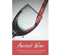 Ancient Wine: A Conference On The Cultural Heritage Of Chinese And Western Wines: Wine In The Ancient World
