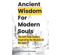Ancient Wisdom For Modern Souls: The Self-Help Guide Inspired by the Wisdom of the Ages