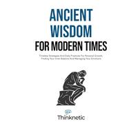 Ancient Wisdom For Modern Times: Timeless Strategies And Daily Practices For Personal Growth, Finding Your Inner Balance And Managing Your Emotions (Stoicism Mastery)