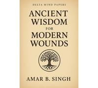 Ancient Wisdom For Modern Wounds: The Mythical Mind Series - Volume I (The Delta Mind Papers)
