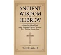Ancient Wisdom in Hebrew: 48 Powerful Biblical Words on the Names and Truths of Scripture Every Christian Should Know