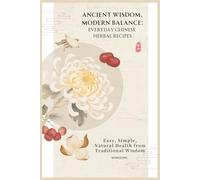 Ancient Wisdom, Modern Balance: Everyday Chinese Herbal Recipes