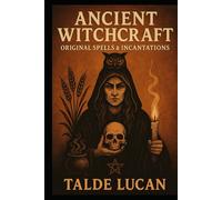 Ancient Witchcraft: Original Spells & Incantations