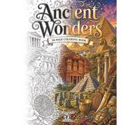 Ancient Wonders Coloring Book 50 Intricate Historical Landmark Illustrations: Explore lost temples, sacred monuments, ancient cities, carved statues, ... architectural marvels from around the