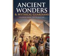 Ancient Wonders & Mythical Guardians: Coloring Book For Relaxation