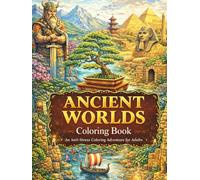 ANCIENT WORLDS Anti-Stress Coloring Book for Adults: Relax, Unwind and Explore Ancient Civilizations Through Detailed Coloring Pages for Stress Relief
