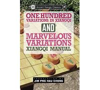 Ancient Xiangqi Classics: One Hundred Variations in Xiangqi & Marvelous Variations Xiangqi Manual (Ancient Xiangqi Manuals)
