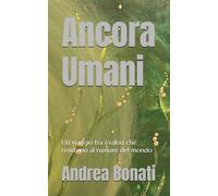 Ancora Umani: Un viaggio tra i valori che resistono al rumore del mondo