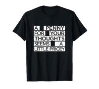 And A Penny For Your Thoughts Seem's Little Pricey T-Shirt
