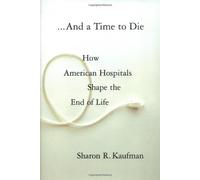 And A Time To Die: How American Hospitals Shape The End Of Life
