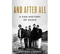 And After All : A Fan History of Oasis