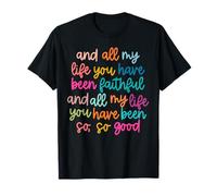 And All My Life You Have Been Faithful And All My Life T-Shirt