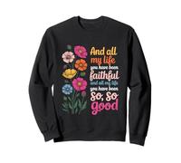And All My Life You Have Been Faithful And All My Life You Sweatshirt