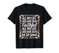 and All My Life You Have Been Faithful and All My Life You T-Shirt