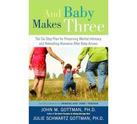 And Baby Makes Three: The Six-Step Plan for Preserving Marital Intimacy and Rekindling Romance After Baby Arrives