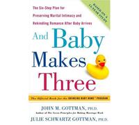 And Baby Makes Three: The Six Step Plan for Preserving Marital Intimacy And Rekindling Romance After Baby Arrives
