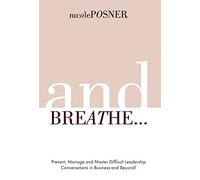 And Breathe...: Prevent, Manage and Master Difficult Leadership Conversations in Business and Beyond!