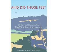 And Did Those Feet: The Story and Character of the English Church AD 200-2020