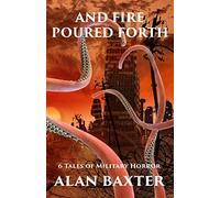 And Fire Poured Forth: 6 Tales of Military Horror
