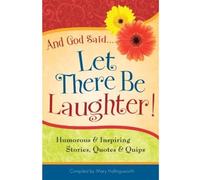 And God Said...Let There Be Laughter!: Humorous & Inspiring Stories, Quotes & Quips