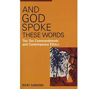 And God Spoke These Words: The Ten Commandments and Contemporary Ethics