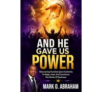 AND HE GAVE US POWER: Discovering Your God-given Authority To Reign, Heal, And Overthrow The Works Of Darkness