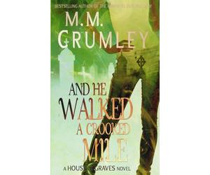 And He Walked A Crooked Mile (The House of Graves Series)