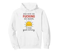 And Here We Fucking Go Again I Mean Good Morning Pullover Hoodie