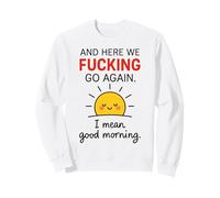 And Here We Fucking Go Again I Mean Good Morning Sweatshirt