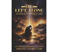 AND HIS WAS LEFT ALONE: “THE DEPTHS OF THE SUFFERING CHRIST”