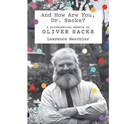 And How Are You, Dr. Sacks?: A Biographical Memoir of Oliver Sacks
